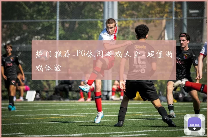 热门推荐_PG休闲游戏大全_超值游戏体验