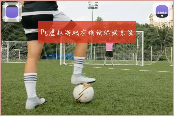 Pg虚拟游戏在线试玩娱乐场
