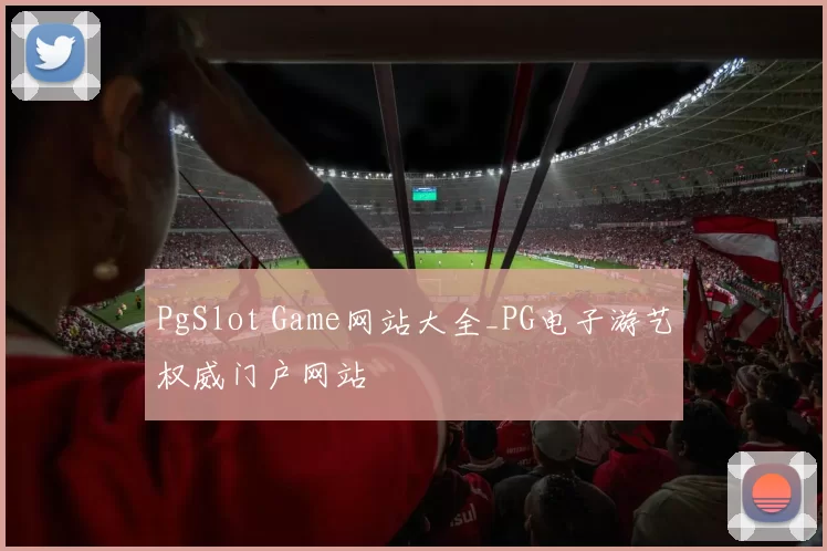 PgSlot Game网站大全_PG电子游艺权威门户网站