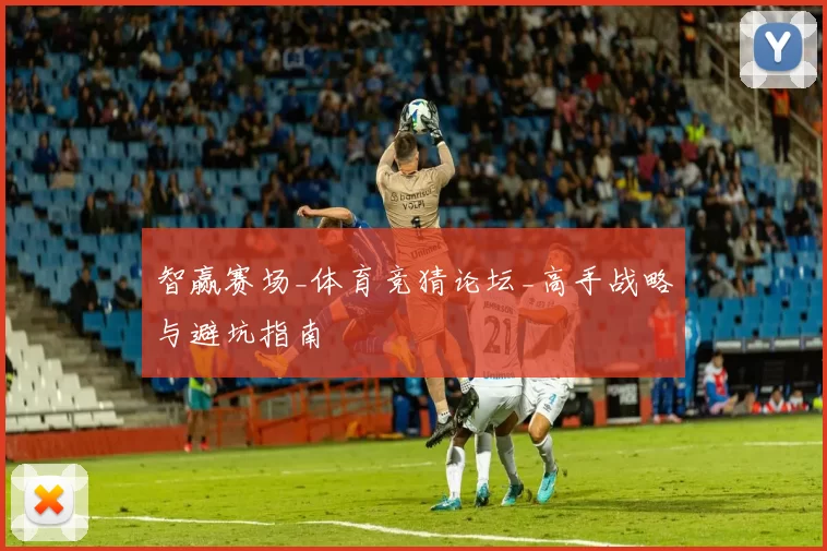 智赢赛场_体育竞猜论坛_高手战略与避坑指南