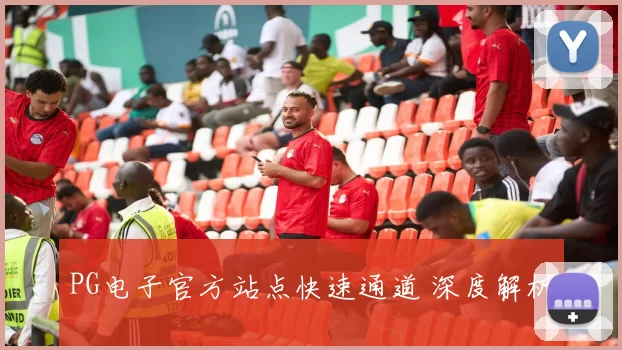 PG电子官方站点快速通道 深度解析