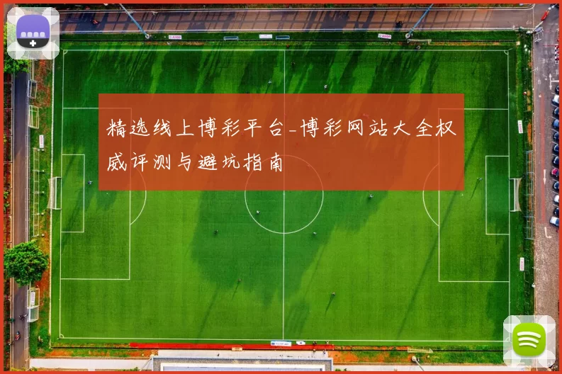 精选线上博彩平台_博彩网站大全权威评测与避坑指南