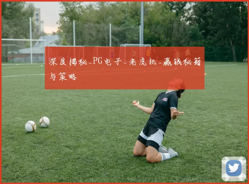 深度揭秘_PG电子_老虎机_赢钱秘籍与策略