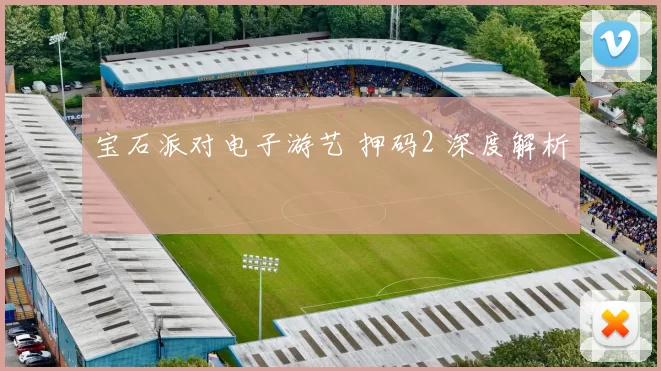 宝石派对电子游艺 押码2 深度解析