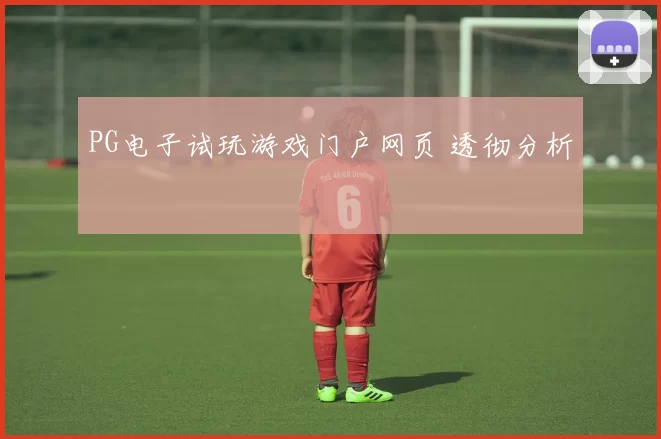 PG电子试玩游戏门户网页 透彻分析