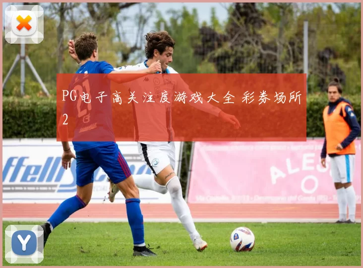 PG电子高关注度游戏大全 彩券场所2