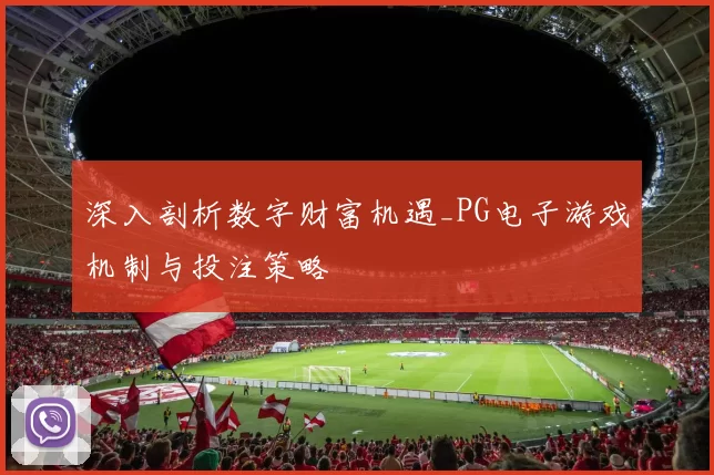 深入剖析数字财富机遇_PG电子游戏机制与投注策略