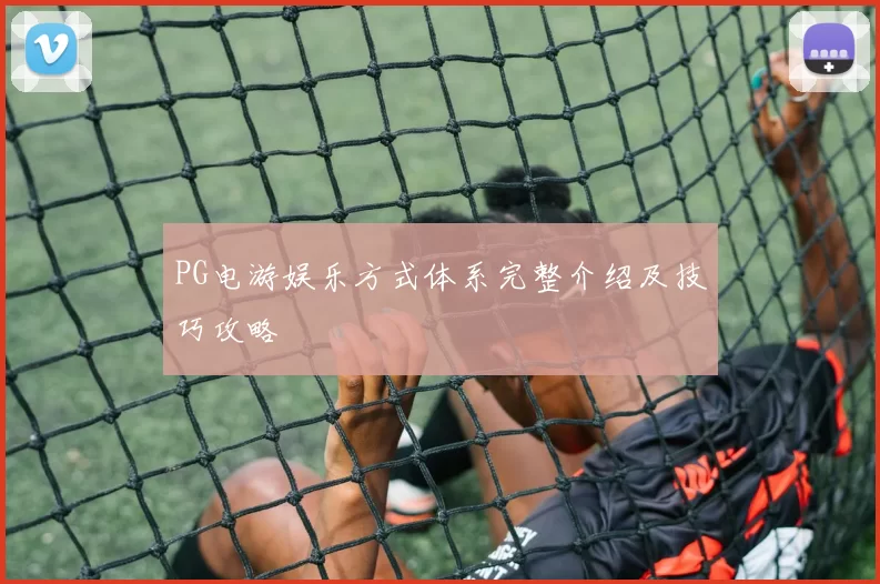 PG电游娱乐方式体系完整介绍及技巧攻略