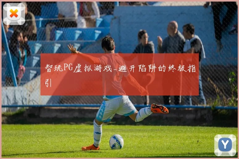 智玩PG虚拟游戏_避开陷阱的终极指引