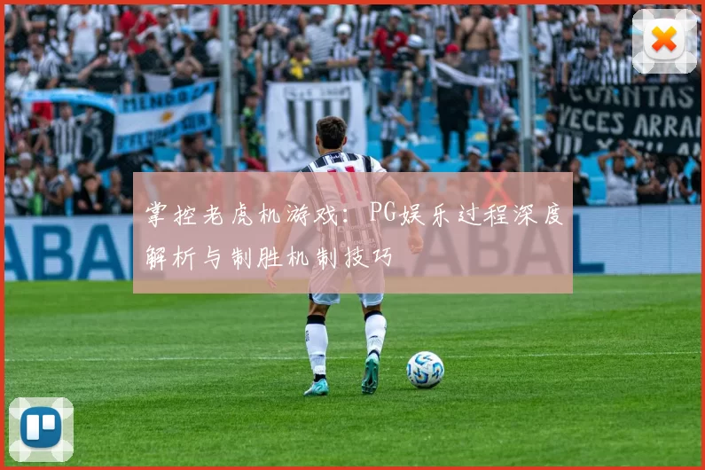 掌控老虎机游戏：PG娱乐过程深度解析与制胜机制技巧