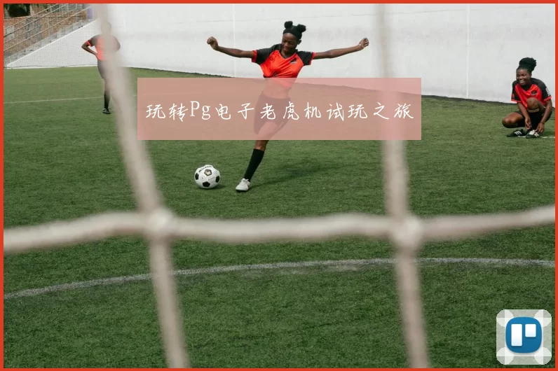 玩转Pg电子老虎机试玩之旅